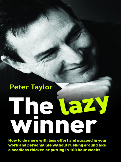 The Lazy Winner How to Do More With Less Effort and Succeed in Your Work and Personal Life Without Rushing Around Like a Headless Chicken or Putting in 100 Hour Weeks